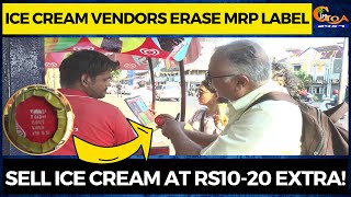 Ice cream vendors erase MRP label. Sell ice cream at Rs10-20 extra!