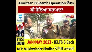 Exclusive:Amritsar 'ਚ Search Operation ਦੌਰਾਨ ਕੀ ਹੋਇਆ ਬਰਾਮਦ?,DCP Mukhwinder Bhullar ਨੇ ਦਿੱਤੀ ਜਾਣਕਾਰੀ