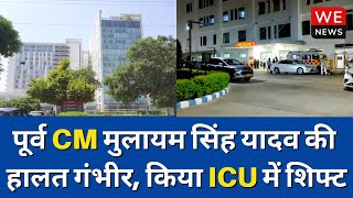 Gurugram: पूर्व CM मुलायम सिंह यादव की हालत गंभीर, किया ICU में शिफ्ट | We News