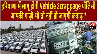 Haryana में जल्द लागू होगी Vehicle Scrappage Policy, ये गाड़ियां हो जाएंगी कबाड़ | We News