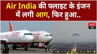 Air India की एक और फ्लाइट के लेफ्ट इंजन में लगी आग, और फिर… | We News
