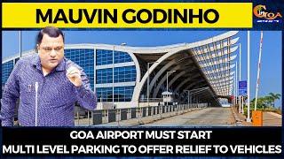 Goa Airport must start multi level parking to offer relief to vehicles: Mauvin Godinho