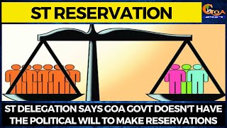 ST delegation says Goa govt doesn't have the political will to make reservations.
