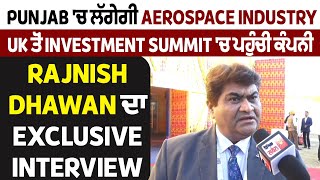 UK ਤੋਂ Investment summit 'ਚ ਪਹੁੰਚੀ ਕੰਪਨੀ, Rajnish Dhawan ਦਾ Exclusive Interview