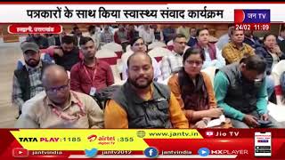 Uttarakhand News | स्वास्थ्य मंत्री धन सिंह रावत ने पत्रकारों के साथ किया स्वास्थ्य संवाद कार्यक्रम