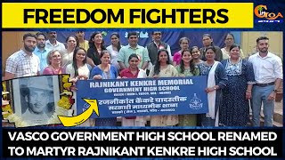 #FreedomFighters Vasco Government High school renamed to Martyr Rajnikant Kenkre High School