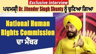 Exclusive :ਪਦਮਸ਼੍ਰੀ Dr.Jitender Singh Shunty ਨੂੰ ਚੁਣਿਆ ਗਿਆ National Human Rights Commission ਦਾ ਮੈਂਬਰ