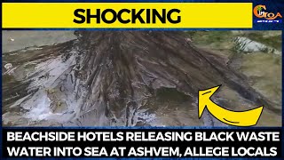 #Shocking Beachside hotels releasing black waste water into sea at Ashvem, allege locals