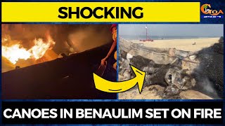 #Shocking Canoes in Benaulim set on fire