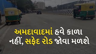 અમદાવાદમાં હવે કાળા નહીં, સફેદ રોડ જોવા મળશે | Gujarat | Ahmedabad |