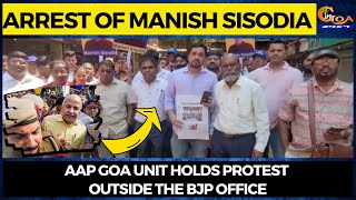 Arrest of Dy CM Manish Sisodia. AAP Goa unit holds protest outside the BJP office
