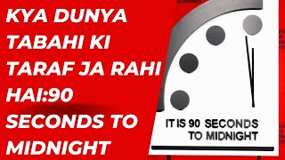 Kya Dunya Tabahi Ki Taraf Ja Rahi Hai:Scientists Nay Gadi Ko Aagay Kiya 90 Seconds To Midnight