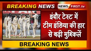 इंदौर टेस्ट में टीम इंडिया की हार से बढ़ी मुश्किलें