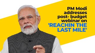 PM Modi addresses post- budget webinar on 'reachin the last mile'
