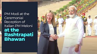 PM Modi at the Ceremonial Reception of Italian PM Meloni at the  Rashtrapati Bhawan