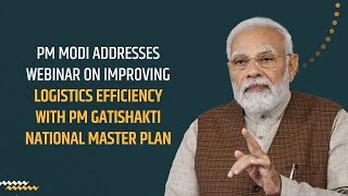 PM Modi addresses webinar on Improving logistics efficiency with PM Gatishakti National Master Plan