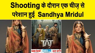 Taj की Shooting के दौरान Sandhya Mridul को एक चीज़ ने किया सबसे ज़्यादा परेशान
