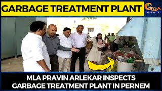 MLA Pravin Arlekar inspects garbage treatment plant in Pernem