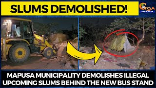 Slums Demolished! Mapusa municipality demolishes illegal upcoming slums behind the new bus stand