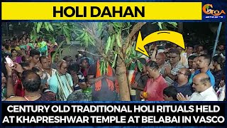 Holi Dahan | Century old traditional Holi rituals held at Khapreshwar temple at Belabai in Vasco