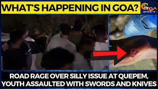 What’s happening in Goa? Road rage over silly issue at Quepem, youth assaulted with swords & knives
