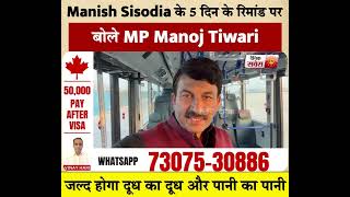 Manish Sisodia के 5 दिन के रिमांड पर बोले MP Manoj Tiwari, जल्द होगा दूध का दूध और पानी का पानी