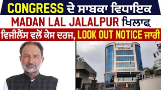 Congress ਦੇ ਸਾਬਕਾ ਵਿਧਾਇਕ Madan Lal Jalalpur ਖਿਲਾਫ਼ ਵਿਜੀਲੈਂਸ ਵਲੋਂ ਕੇਸ ਦਰਜ, Look Out Notice ਜਾਰੀ
