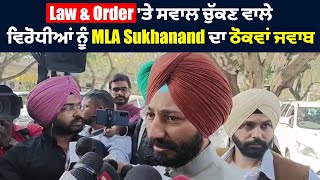 Law & Order 'ਤੇ ਸਵਾਲ ਚੁੱਕਣ ਵਾਲੇ ਵਿਰੋਧੀਆਂ ਨੂੰ MLA Sukhanand ਦਾ ਠੋਕਵਾਂ ਜਵਾਬ