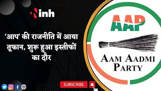 'आप' की राजनीति में आया तूफान, शुरू हुआ इस्तीफों का दौर | Aam Aadmi Party | CM Arvind Kejriwal
