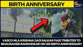 Vasco MLA Krishna Daji Salkar paid tributes to Bhausaheb Bandodkar on his Birth Anniversary