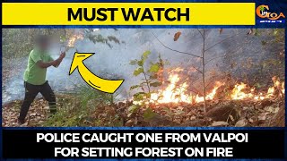 #MustWatch Police caught one from Valpoi for setting forest on fire