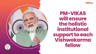 The PM-VIKAS Yojana will ensure holistic institutional support to each Vishwakarma fellow