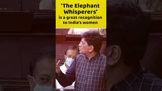 'The Elephant Whisperers' is a great recognition to India's women | Piyush Goyal | Rajya Sabha