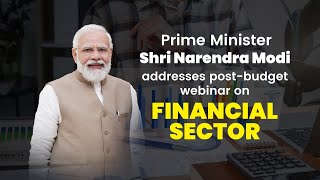 PM Shri Narendra Modi addresses post-budget webinar on 'Financial Sector'
