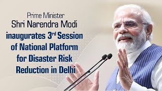 PM Modi inaugurates 3rd Session of National Platform for Disaster Risk Reduction in Delhi