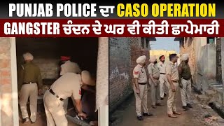 Punjab Police ਦਾ CASO operation, Gangster ਚੰਦਨ ਦੇ ਘਰ ਵੀ ਕੀਤੀ ਛਾਪੇਮਾਰੀ