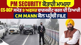 PM Security ਕੋਤਾਹੀ ਮਾਮਲਾ: CS-DGP ਸਮੇਤ 9 ਅਫਸਰ ਚਾਰਜਸ਼ੀਟ ਕਰਨ ਦੀ ਤਿਆਰੀ, CM Mann ਕੋਲ ਪਹੁੰਚੀ File