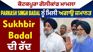 Big Breaking:ਕੋਟਕਪੂਰਾ ਗੋਲੀਕਾਂਡ ਮਾਮਲਾ : Parkash Singh Badal ਨੂੰ ਮਿਲੀ ਅਗਾਉ ਜ਼ਮਾਨਤ, Sukhbir Badal ਦੀ ਰੱਦ