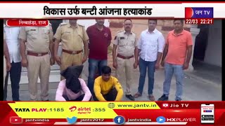Nimbahera Rajasthan | बहुचर्चित विकास उर्फ बन्टी आंजना हत्याकांड, वांछित दोनों इनामी आरोपी गिरफ्तार