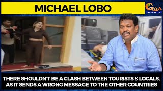 Michael Lobo says, 'There shouldn't be clashes between tourists & locals