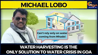 Water harvesting is the only solution to water crisis in Goa: Michael Lobo