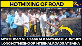 Mormugao MLA Sankalp Amonkar launches long Hotmixing of internal roads at Baina