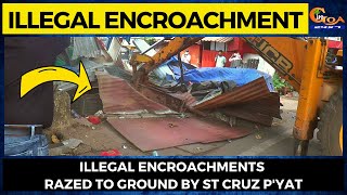 Illegal encroachment. Illegal encroachments razed to ground by St Cruz p'yat