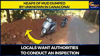 Heaps of mud dumped by unknown in Canacona! Locals want authorities to conduct an inspection