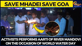 Save Mhadei Save Goa- Activists performs aarti of river Mandovi on the occasion of World Water Day