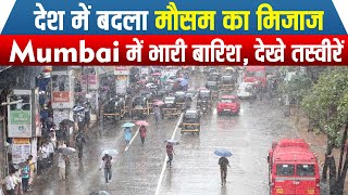 देश में बदला मौसम का मिजाज़ Mumbai में भारी बारिश, देखे तस्वीरें