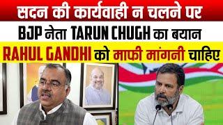 सदन की कार्यवाही न चलने पर BJP नेता Tarun Chugh का बयान, Rahul Gandhi को माफी मांगनी चाहिए