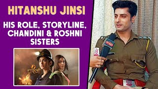 Chashni | Hitanshu Jinsi On His Role, Storyline, Chandini And Roshni Sisters