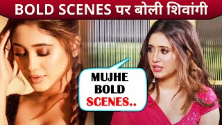 Bold Scenes Par Shivangi Joshi Kahi Badi Baat, Kya Karegi Aage Bold Scenes?