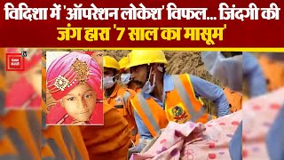 Vidisha में 7 साल का मासूम Lokesh जिदंगी की जंग हार गया| Vidisha Borewell Rescue Operation